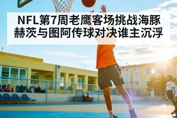 NFL第7周老鹰客场挑战海豚 赫茨与图阿传球对决谁主沉浮